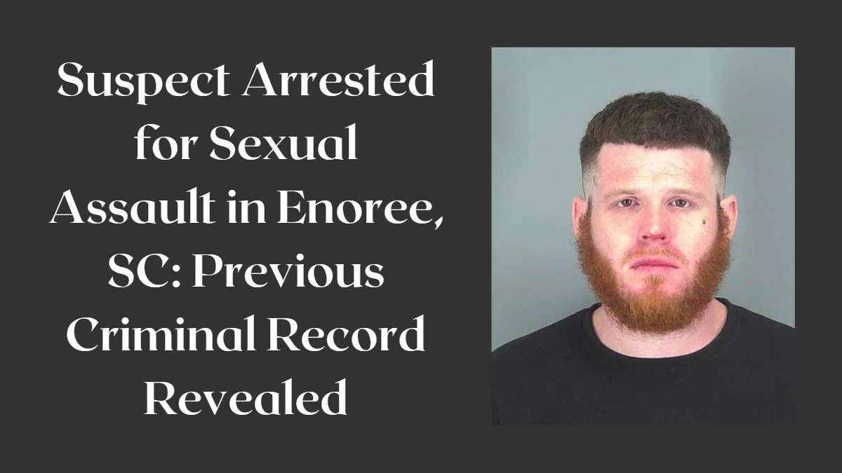 Suspect Arrested for Sexual Assault in Enoree, SC Previous Criminal